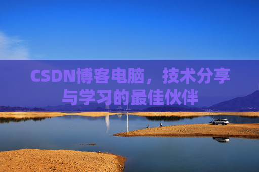 CSDN博客电脑，技术分享与学习的最佳伙伴