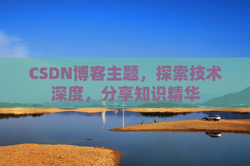 CSDN博客主题，探索技术深度，分享知识精华